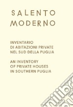 Salento Moderno. Inventario di abitazioni private nel sud della Puglia-An Inventory of private houses in southern Puglia libro