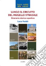 Lungo il circuito del Mugello stradale. Itinerario storico-sportivo libro