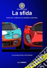 La sfida. Ferrari-Ford: i quattro anni che cambieranno l'automobile. Ediz. ampliata libro