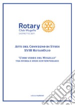 Atti del Convegno di Studi XVIII RotarOlio. L'Oro Verde del Mugello tra storia e sfide contemporanee. Ediz. illustrata libro