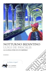 Notturno bizantino. La lunga fine di un impero libro