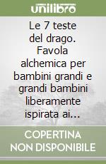 Le 7 teste del drago. Favola alchemica per bambini grandi e grandi bambini liberamente ispirata ai misteri di Mitra