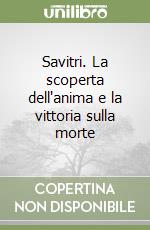 Savitri. La scoperta dell'anima e la vittoria sulla morte libro