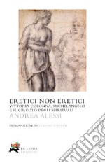 Eretici non eretici. Vittoria Colonna, Michelangelo e il circolo degli spirituali