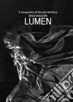 Lumen. Il Compianto di Niccolò Dell'Arca. Ediz. illustrata libro