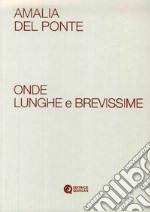 Amalia Del Ponte. Onde lunghe e brevissime. Ediz. illustrata libro