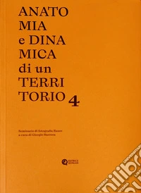 Anatomia e dinamica di un territorio. Seminario di fotografia Bauer. Vol. 4 libro
