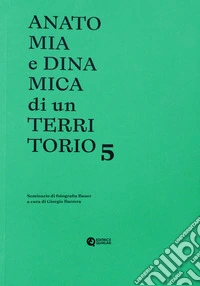 Anatomia e dinamica di un territorio. Seminario di fotografia Bauer. Vol. 5 libro