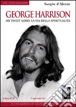 George Harrison. My sweet Lord: la via della spiritualità. Con CD Audio