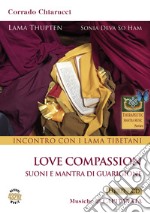 Incontro con i Lama Tibetani. Love compassion. Suoni e mantra di guarigione. Con CD-Audio libro