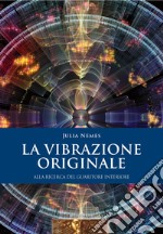 La vibrazione originale. Alla ricerca del guaritore interiore libro