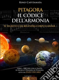 Pitagora. Il codice dell'armonia. Il segreto che rigenera corpo e anima. Con QRcode con 6 tracks di musica e pensieri di Pitagora letti da Enzo Decaro libro