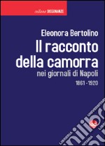 Il racconto della camorra nei giornali di Napoli 1861-1920 libro