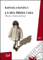 La mia prima casa. Poesie e brani di prosa