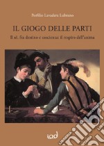 Il giogo delle parti. Il sé, fra destino e coscienza: il respiro dell'anima libro