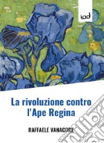 La rivoluzione contro l'ape regina libro