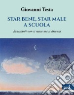 Star bene, star male a scuola. Benestanti non si nasce ma si diventa libro