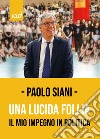 Una lucida follia. Il mio impegno in politica. Ediz. integrale libro di Siani Paolo