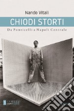 Chiodi storti. Da Ponticelli a Napoli Centrale libro