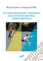 Le categorie spazio-temporali dell'attività motoria ludico-sportiva libro