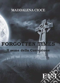 Il seme della corruzione. Forgotten Times libro
