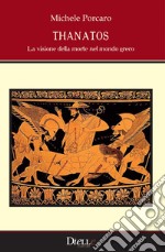 Thanatos. La visione della morte nel mondo greco libro