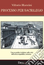 Processo per sacrilegio. Uno scandalo rivelatore nella crisi dell'antica repubblica romana libro