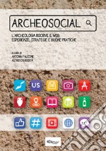 Archeosocial. L'archeologia riscrive il web: esperienze, strategie e buone pratiche libro