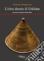 L'elmo dorato di Ulkleios. Una storia nel mondo dei veneti antichi libro