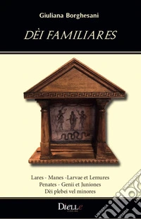 Dèi familiares. Lares, Manes ,Larvae et Lemures, Penates, Genii et Juniones, Dèi plebei vel minores libro