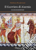 Il guerriero di Aisernio. Una storia nel mondo dei Sanniti libro