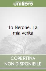 Io Nerone. La mia verità