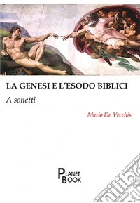 La Genesi e l'Esodo biblici. A sonetti