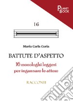 Battute d'aspetto. 16 monologhi leggeri per ingannare le attese libro