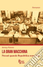 La gran macchina. Precari quando Repubblica non c'era libro