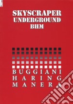 Skyscraper Underground BHM. Buggiani Haring Manera. Catalogo della mostra (Roma, 28 gennaio-20 febbraio 2017). Ediz. bilingue