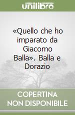 «Quello che ho imparato da Giacomo Balla». Balla e Dorazio