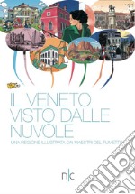 Il Veneto visto dalle nuvole. Una regione illustrata dai maestri del fumetto. Ediz. a colori libro