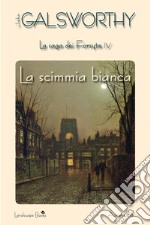 La scimmia bianca. La saga dei Forsyte. Vol. 4 libro