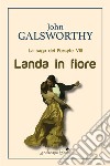 Landa in fiore. La saga dei Forsyte. Vol. 8 libro di Galsworthy John