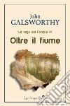 Oltre il fiume. La saga dei Forsyte. Vol. 9 libro di Galsworthy John