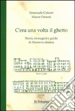 C'era una volta il ghetto. Storia, immagini e guida di mantova ebraica libro