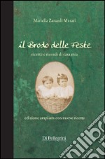 Il brodo delle feste. Ricette e ricordi di casa mia libro