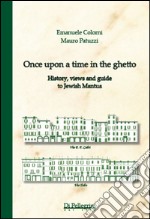 Once upon a time in the ghetto. History, views and guide to jewish Mantua libro