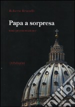 Papa a sorpresa. Una premonizione libro