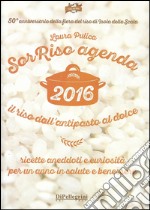 Sorriso agenda 2016. Il riso dall'antipasto al dolce. Ricette aneddoti e cusiosità per un anno in salute e benessere libro