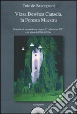 Vizza Dewitza Canseia, la foresta maestra. Manuale di sopravvivenza dopo il 21 dicembre 2012 e in attesa dell'età dell'oro libro