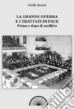 La grande guerra e i trattati di pace. Prima e dopo il conflitto. Ediz. integrale libro