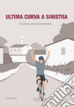 Ultima curva a sinistra. 80 edizioni del giro del Belvedere libro