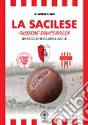 La Sacilese. Passione biancorossa. Un secolo di calcio a Sacile libro